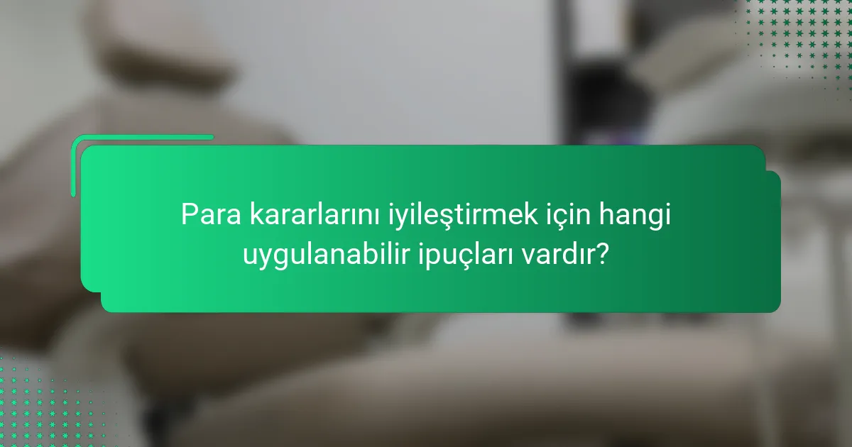 Para kararlarını iyileştirmek için hangi uygulanabilir ipuçları vardır?