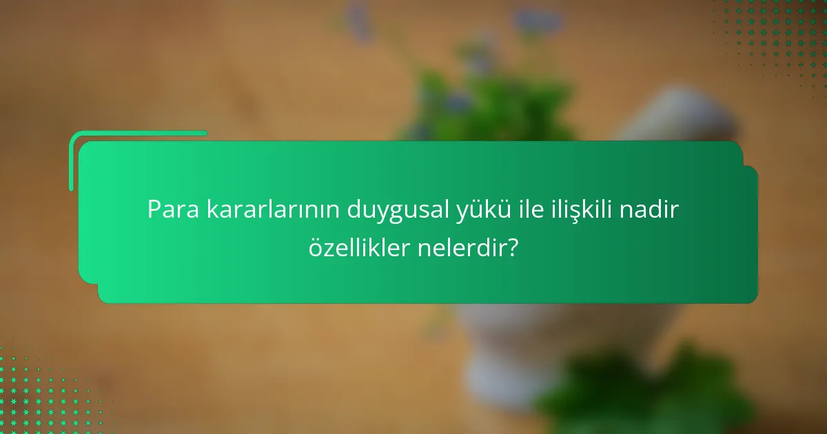 Para kararlarının duygusal yükü ile ilişkili nadir özellikler nelerdir?