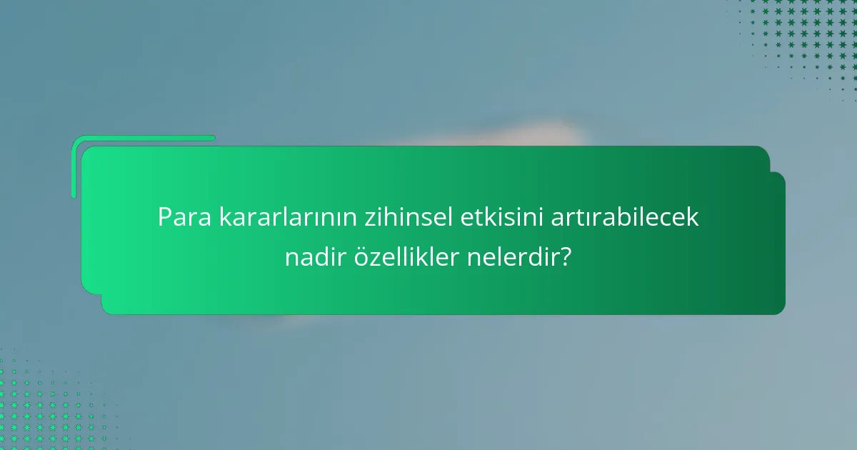 Para kararlarının zihinsel etkisini artırabilecek nadir özellikler nelerdir?