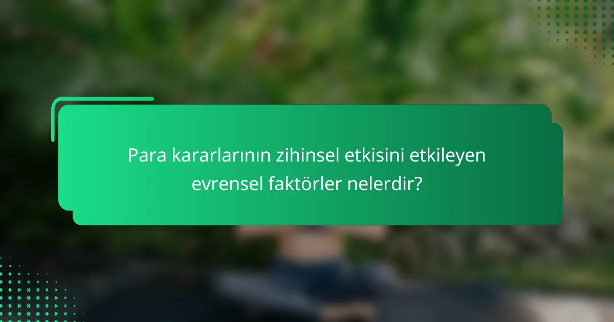 Para kararlarının zihinsel etkisini etkileyen evrensel faktörler nelerdir?