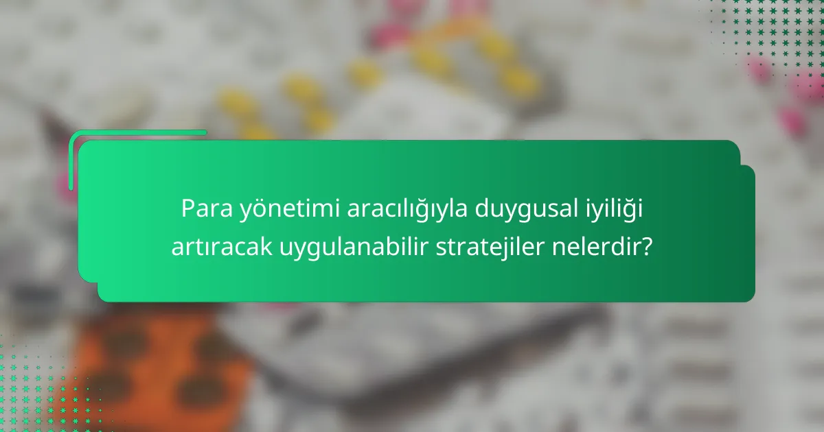 Para yönetimi aracılığıyla duygusal iyiliği artıracak uygulanabilir stratejiler nelerdir?