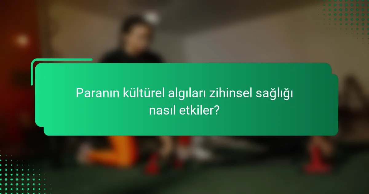 Paranın kültürel algıları zihinsel sağlığı nasıl etkiler?
