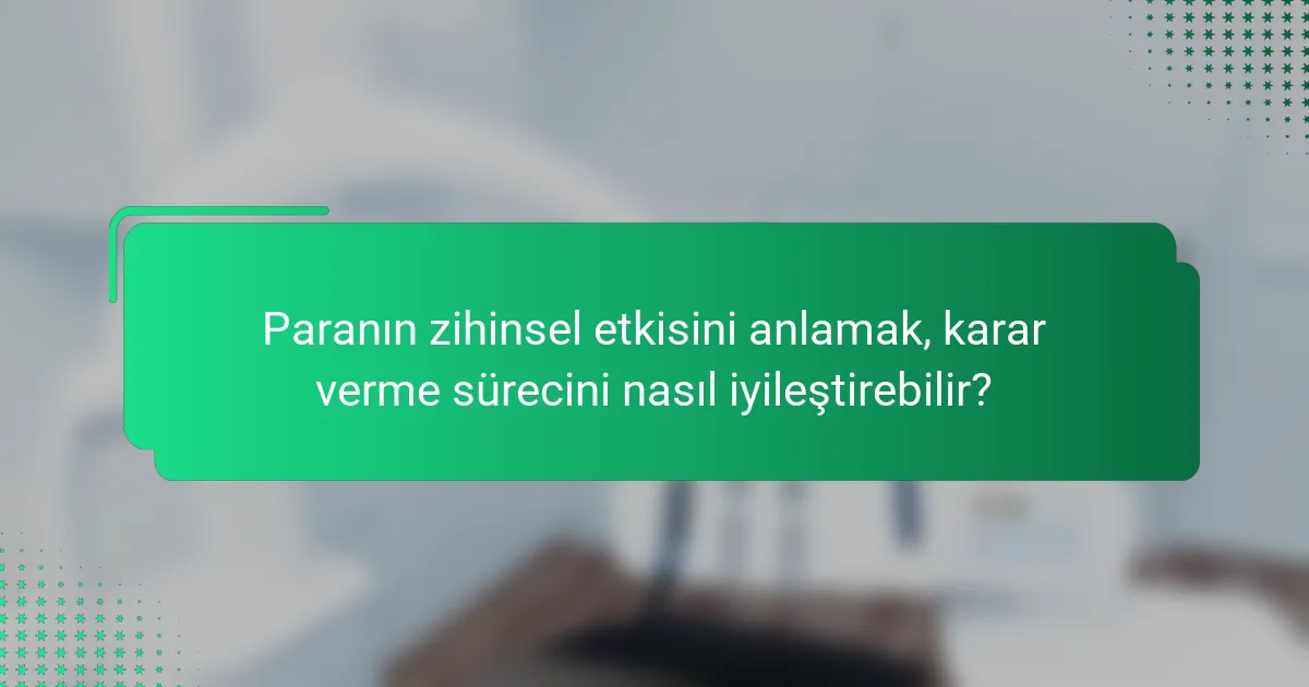Paranın zihinsel etkisini anlamak, karar verme sürecini nasıl iyileştirebilir?