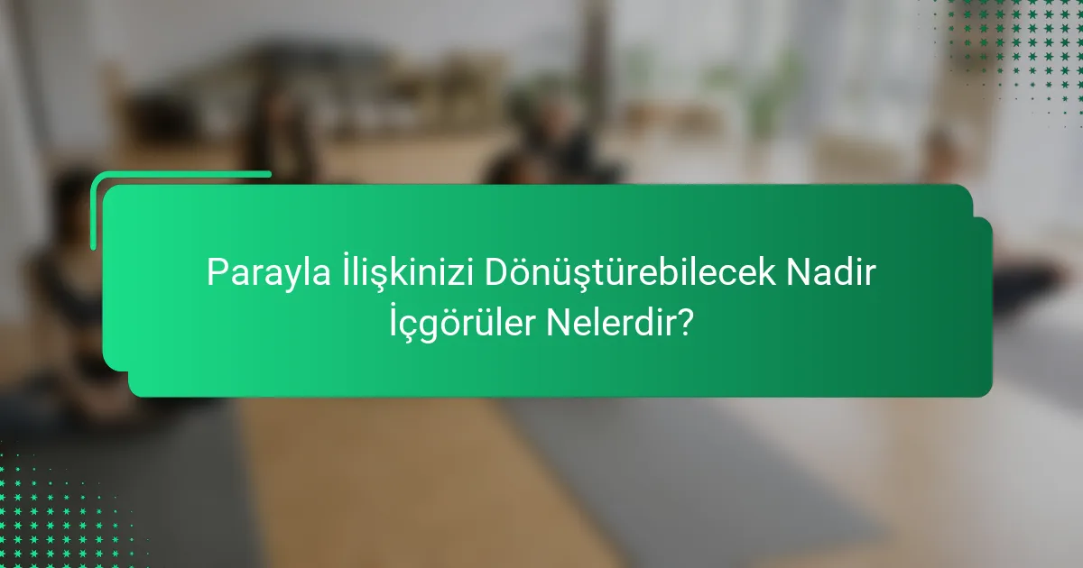 Parayla İlişkinizi Dönüştürebilecek Nadir İçgörüler Nelerdir?