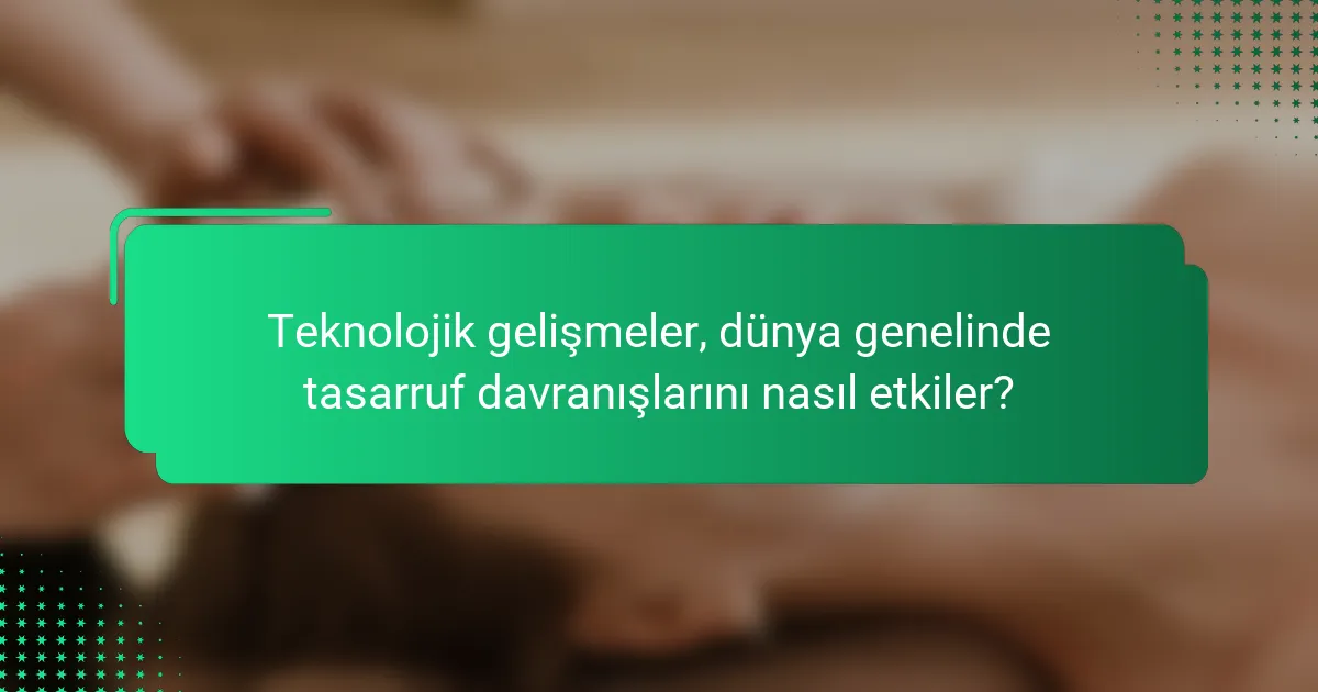 Teknolojik gelişmeler, dünya genelinde tasarruf davranışlarını nasıl etkiler?