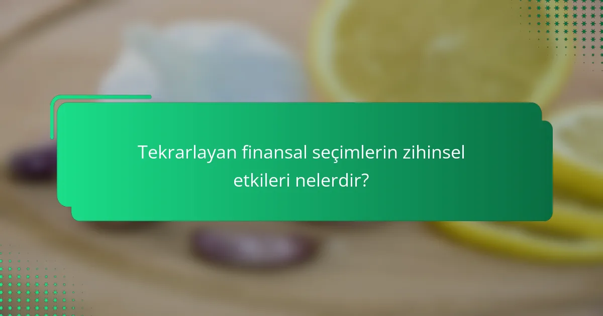 Tekrarlayan finansal seçimlerin zihinsel etkileri nelerdir?