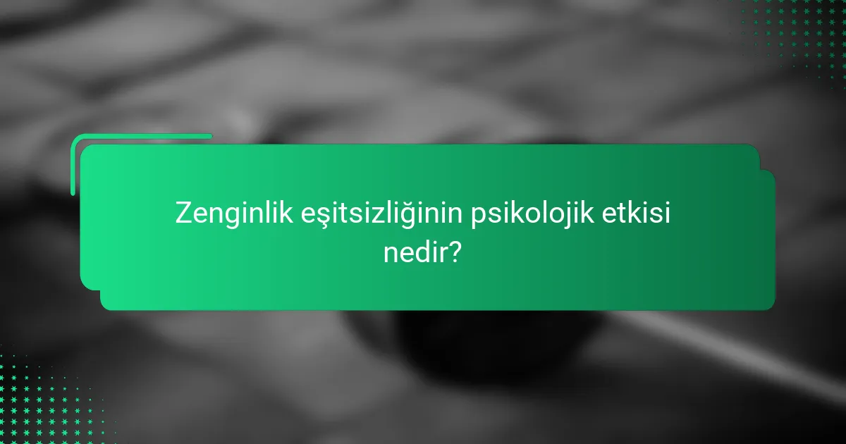 Zenginlik eşitsizliğinin psikolojik etkisi nedir?