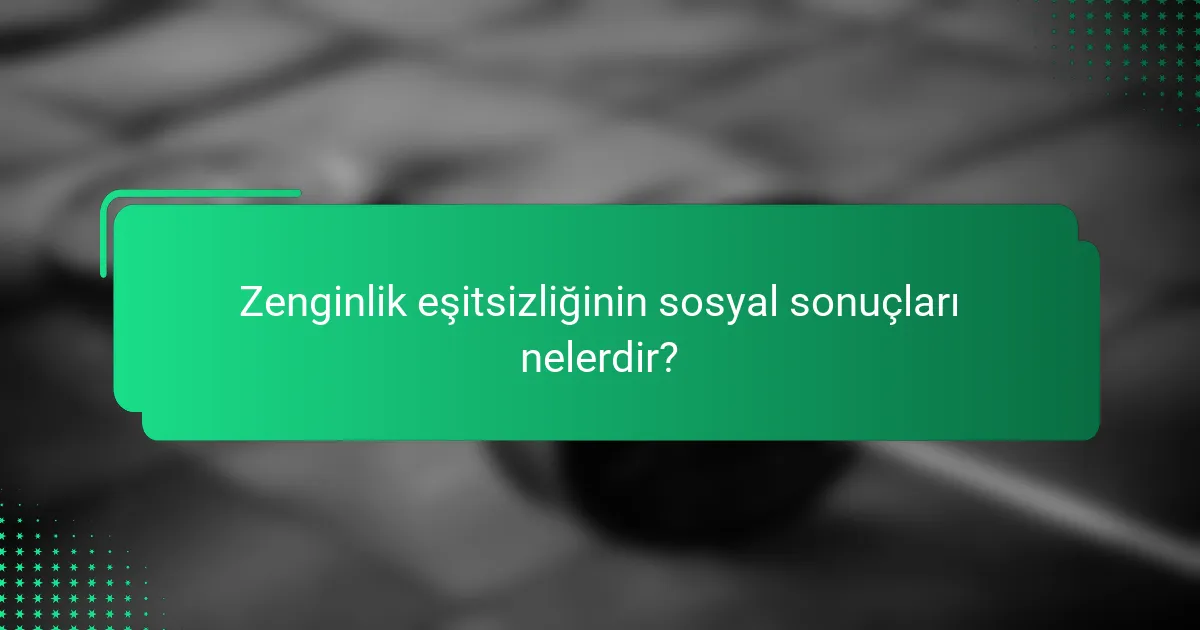 Zenginlik eşitsizliğinin sosyal sonuçları nelerdir?